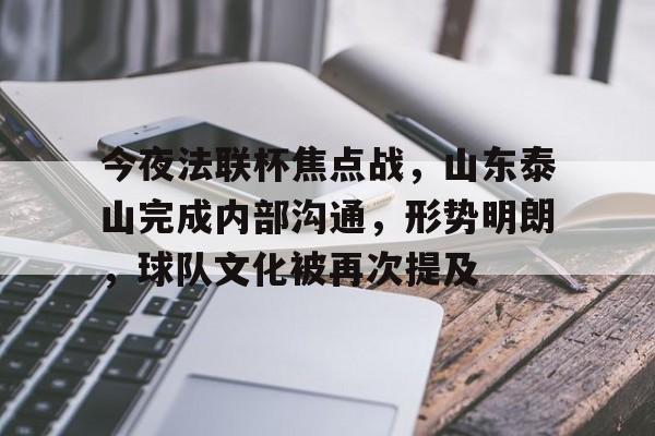爱游戏全站-今夜法联杯焦点战,山东泰山完成内部沟通,形势明朗,球队文化被再次提及的简单介绍