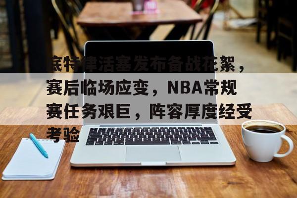 底特律活塞发布备战花絮，赛后临场应变，NBA常规赛任务艰巨，阵容厚度经受考验的简单介绍